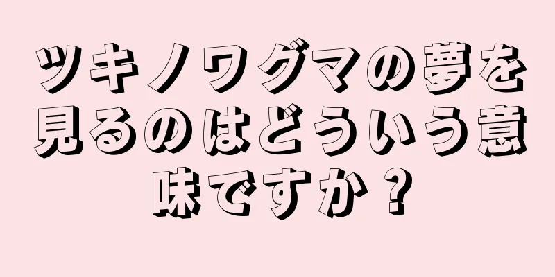 ツキノワグマの夢を見るのはどういう意味ですか？