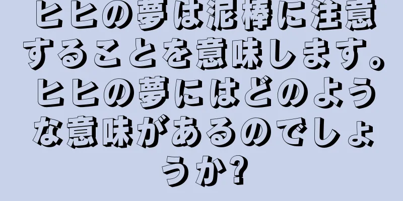 ヒヒの夢は泥棒に注意することを意味します。ヒヒの夢にはどのような意味があるのでしょうか?