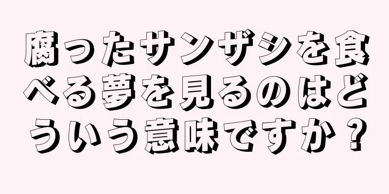腐ったサンザシを食べる夢を見るのはどういう意味ですか？