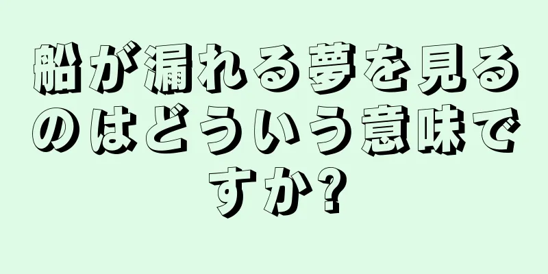 船が漏れる夢を見るのはどういう意味ですか?
