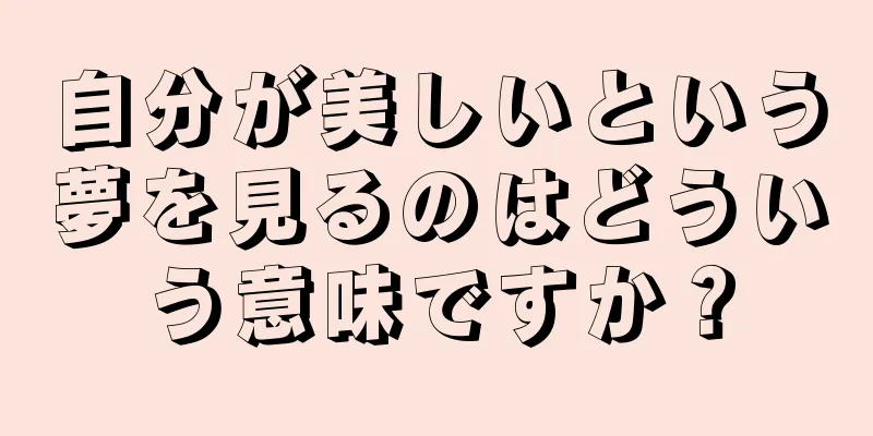 自分が美しいという夢を見るのはどういう意味ですか？