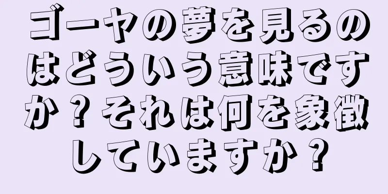 ゴーヤの夢を見るのはどういう意味ですか？それは何を象徴していますか？