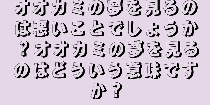 オオカミの夢を見るのは悪いことでしょうか？オオカミの夢を見るのはどういう意味ですか？