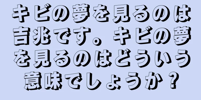キビの夢を見るのは吉兆です。キビの夢を見るのはどういう意味でしょうか？