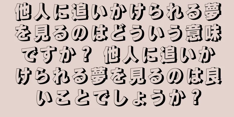 他人に追いかけられる夢を見るのはどういう意味ですか？ 他人に追いかけられる夢を見るのは良いことでしょうか？