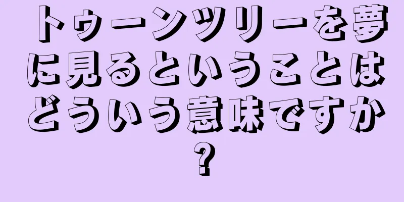 トゥーンツリーを夢に見るということはどういう意味ですか?