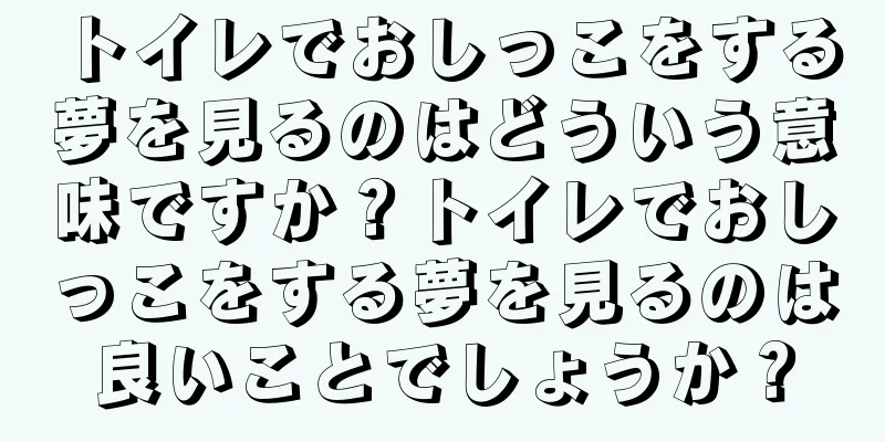 トイレでおしっこをする夢を見るのはどういう意味ですか？トイレでおしっこをする夢を見るのは良いことでしょうか？