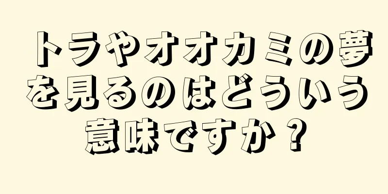 トラやオオカミの夢を見るのはどういう意味ですか？