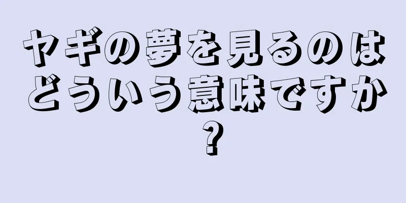 ヤギの夢を見るのはどういう意味ですか？