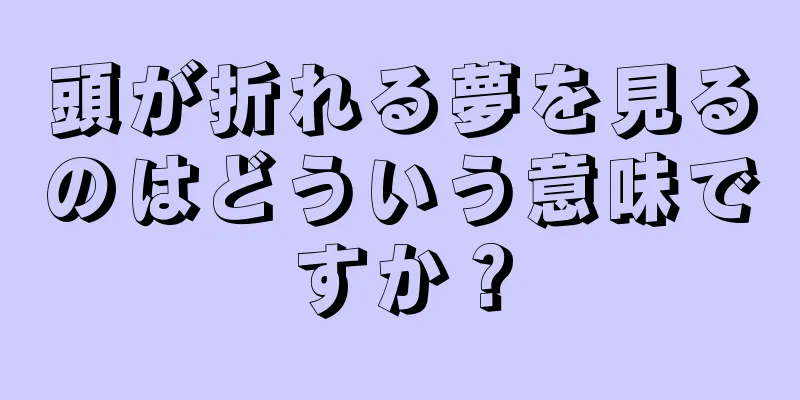 頭が折れる夢を見るのはどういう意味ですか？