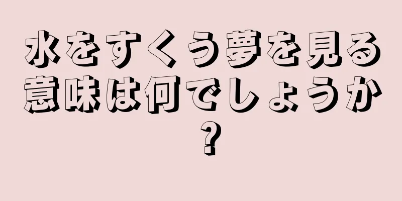 水をすくう夢を見る意味は何でしょうか？