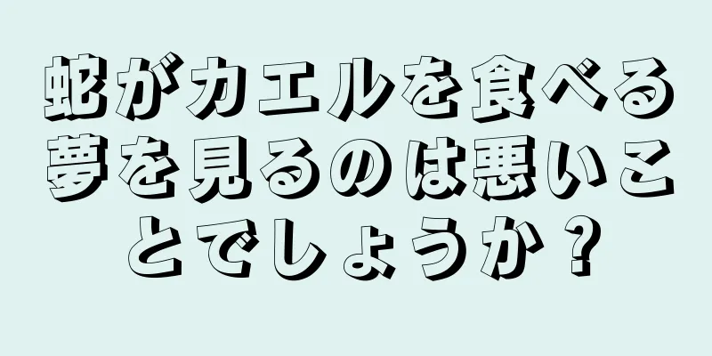 蛇がカエルを食べる夢を見るのは悪いことでしょうか？