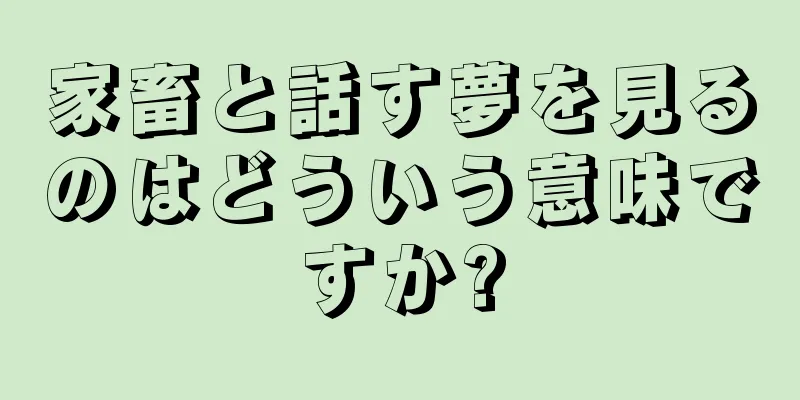 家畜と話す夢を見るのはどういう意味ですか?