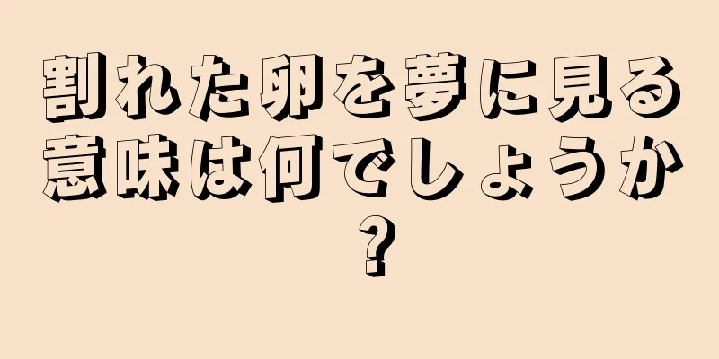割れた卵を夢に見る意味は何でしょうか？