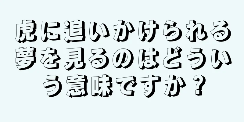 虎に追いかけられる夢を見るのはどういう意味ですか？