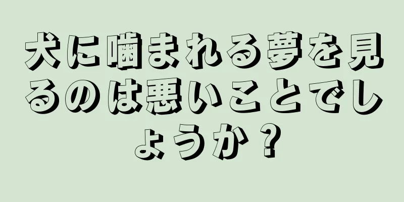 犬に噛まれる夢を見るのは悪いことでしょうか？
