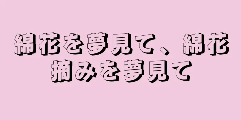 綿花を夢見て、綿花摘みを夢見て