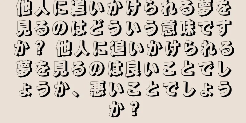 他人に追いかけられる夢を見るのはどういう意味ですか？ 他人に追いかけられる夢を見るのは良いことでしょうか、悪いことでしょうか？