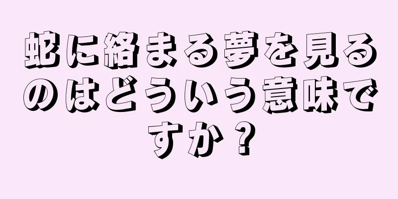 蛇に絡まる夢を見るのはどういう意味ですか？