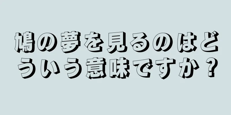 鳩の夢を見るのはどういう意味ですか？