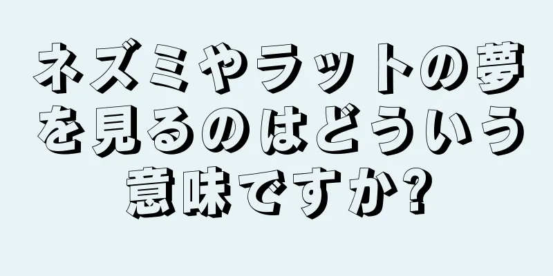 ネズミやラットの夢を見るのはどういう意味ですか?