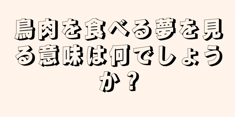 鳥肉を食べる夢を見る意味は何でしょうか？