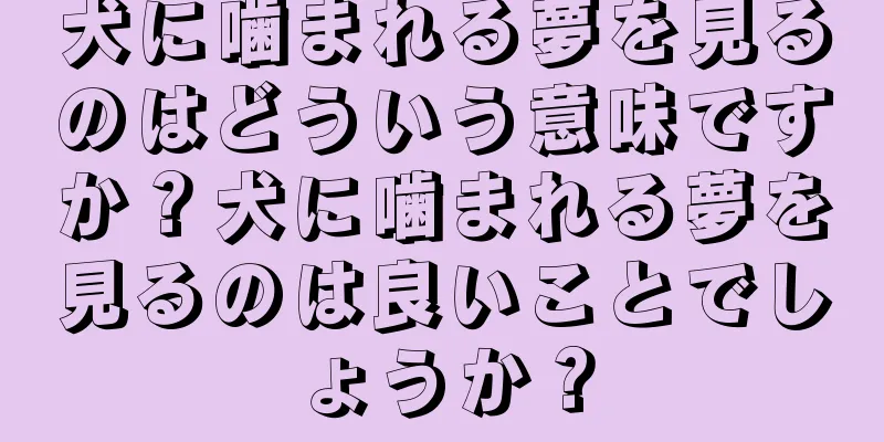 犬に噛まれる夢を見るのはどういう意味ですか？犬に噛まれる夢を見るのは良いことでしょうか？
