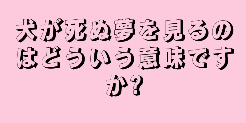 犬が死ぬ夢を見るのはどういう意味ですか?