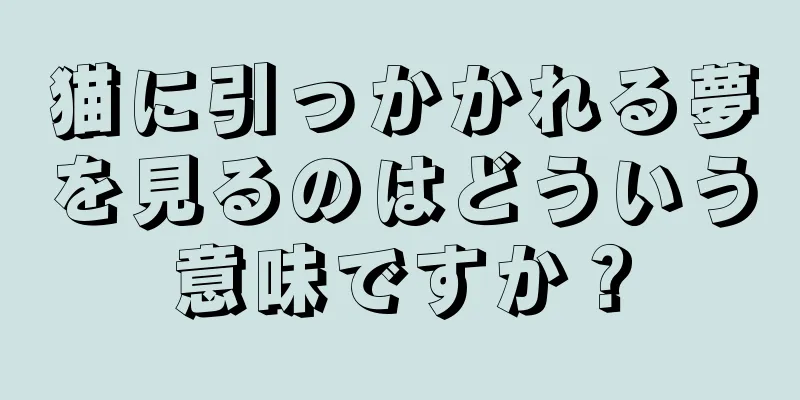 猫に引っかかれる夢を見るのはどういう意味ですか？