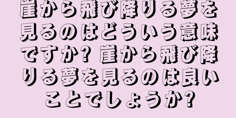 崖から飛び降りる夢を見るのはどういう意味ですか? 崖から飛び降りる夢を見るのは良いことでしょうか?