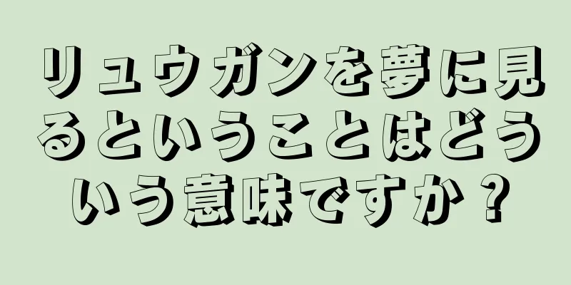 リュウガンを夢に見るということはどういう意味ですか？