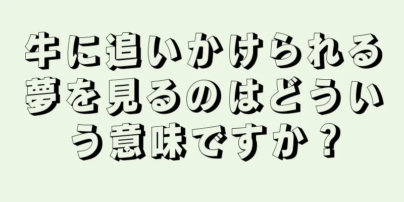 牛に追いかけられる夢を見るのはどういう意味ですか？