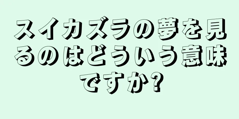 スイカズラの夢を見るのはどういう意味ですか?
