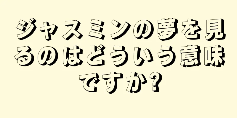 ジャスミンの夢を見るのはどういう意味ですか?