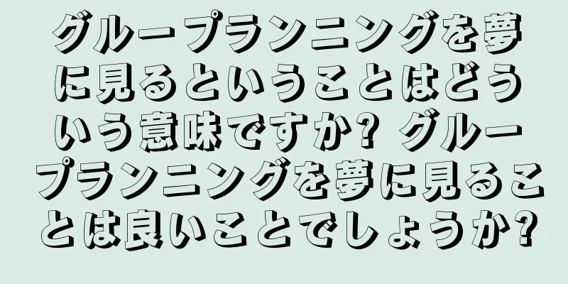 グループランニングを夢に見るということはどういう意味ですか? グループランニングを夢に見ることは良いことでしょうか?