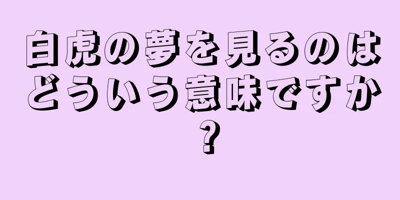 白虎の夢を見るのはどういう意味ですか？
