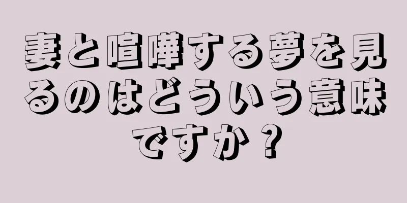 妻と喧嘩する夢を見るのはどういう意味ですか？