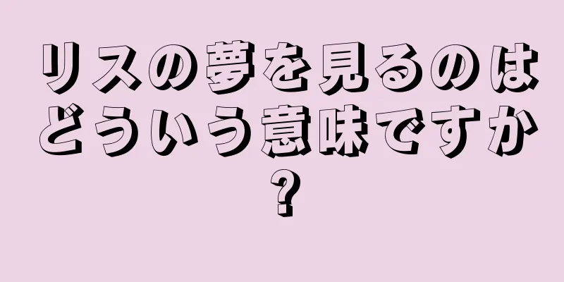 リスの夢を見るのはどういう意味ですか?