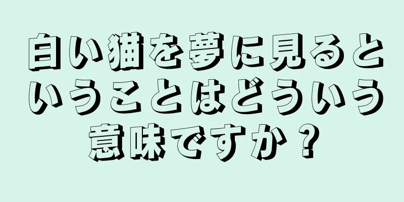 白い猫を夢に見るということはどういう意味ですか？