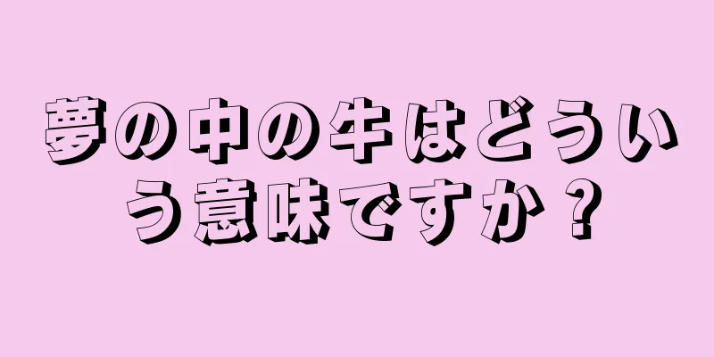 夢の中の牛はどういう意味ですか？