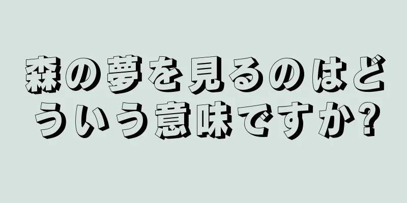 森の夢を見るのはどういう意味ですか?