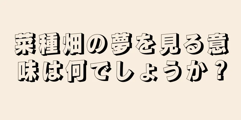 菜種畑の夢を見る意味は何でしょうか？