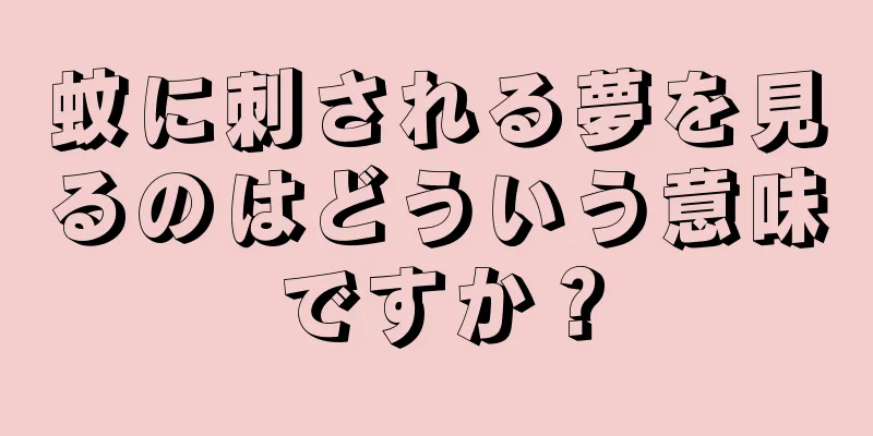 蚊に刺される夢を見るのはどういう意味ですか？