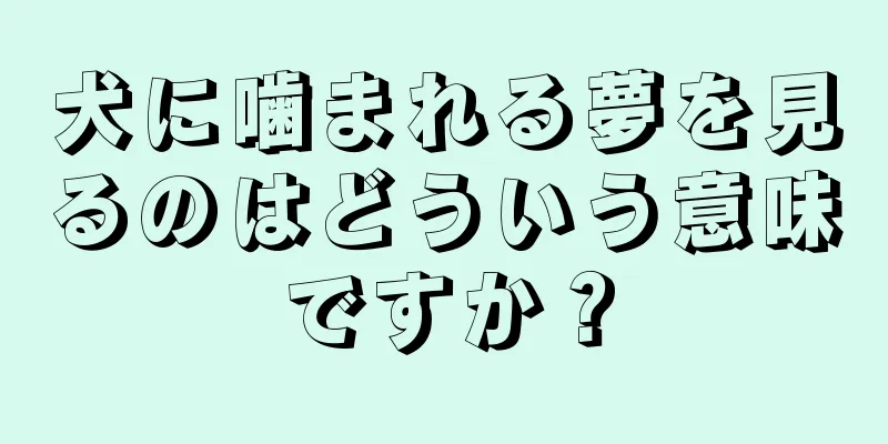 犬に噛まれる夢を見るのはどういう意味ですか？
