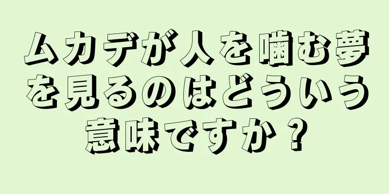 ムカデが人を噛む夢を見るのはどういう意味ですか？