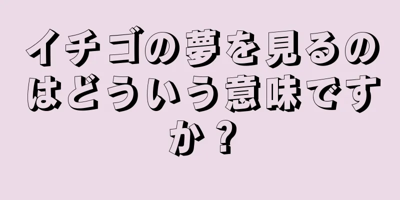 イチゴの夢を見るのはどういう意味ですか？