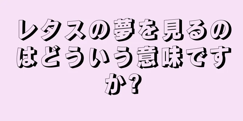 レタスの夢を見るのはどういう意味ですか?