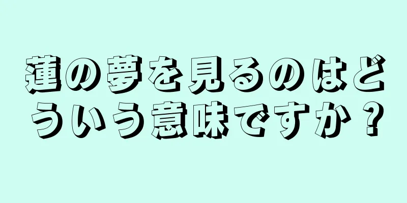 蓮の夢を見るのはどういう意味ですか？
