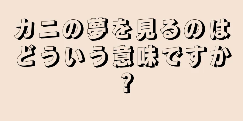 カニの夢を見るのはどういう意味ですか？