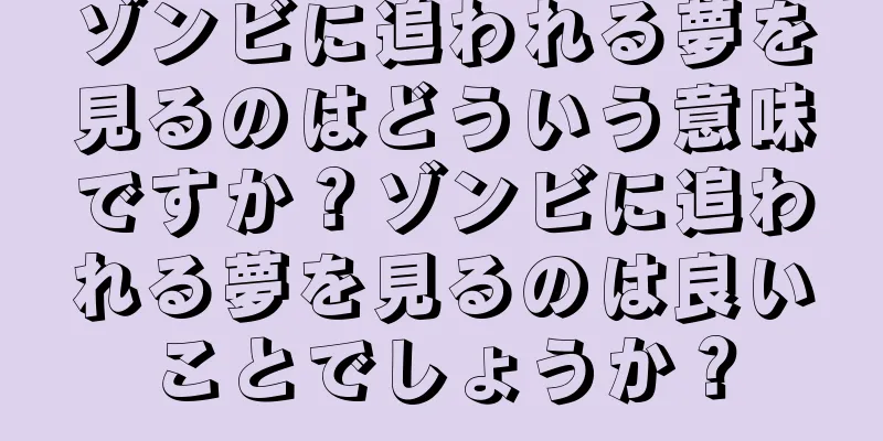 ゾンビに追われる夢を見るのはどういう意味ですか？ゾンビに追われる夢を見るのは良いことでしょうか？